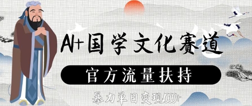 AI+国学文化赛道，官方流量扶持，暴力单日变现数张-来福网创