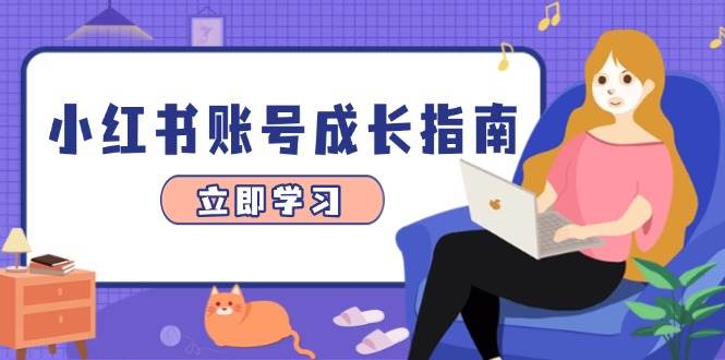（14650期）小红书账号成长指南，爆款选题+精准定位+数据分析，系统提升账号变现能力-来福网创