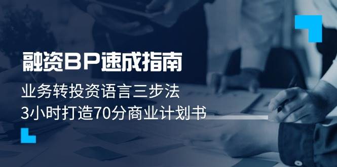 （14683期）融资BP速成指南：业务转投资语言三步法，3小时打造70分商业计划书-来福网创