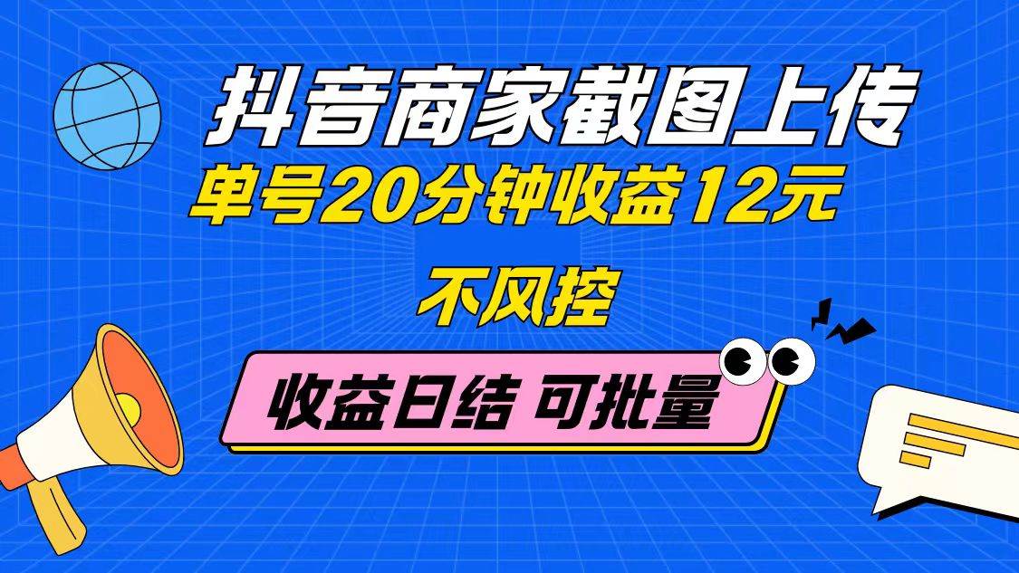 （14682期）抖音商家截图上传 单号20分钟收益12元 不风控 批量无限做 收益日结-来福网创