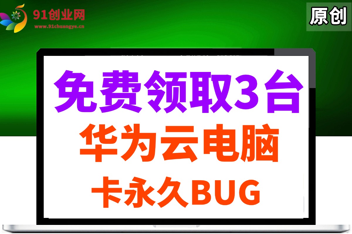 （14672期）0元免费领取3台华为云永久电脑，卡永久时长，BUG视频教程-来福网创
