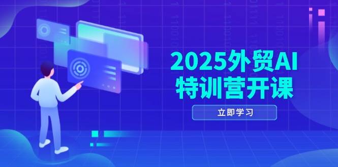 （14654期）2025外贸AI特训营开课：涵盖品牌选品/AI建站/主动/被动获客/社媒开发/等等-来福网创