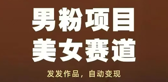 男粉项目美女赛道，发发作品，轻松获流自动变现-来福网创