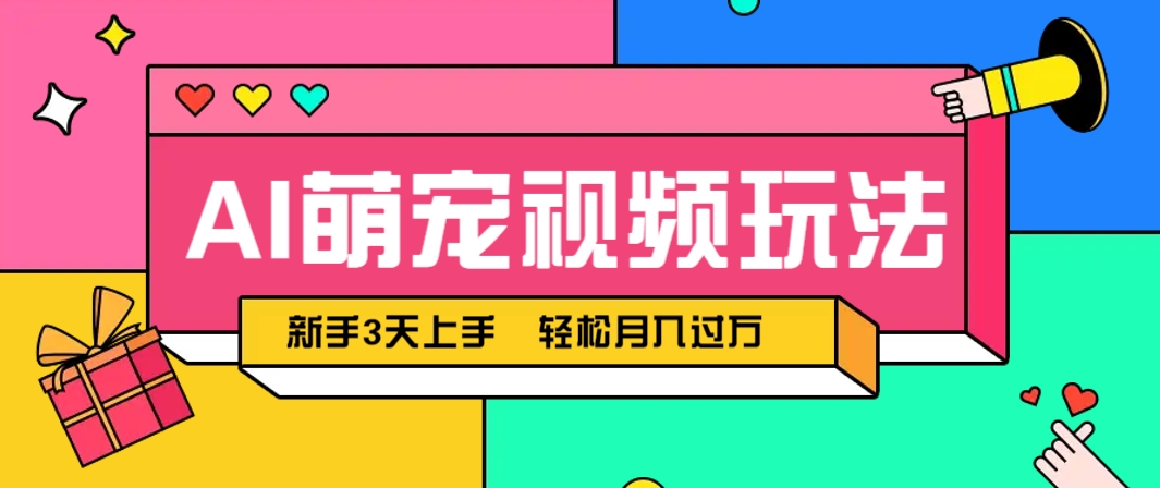 AI萌宠视频玩法，操作简单新手也能快速上手，轻松月入过万！-来福网创