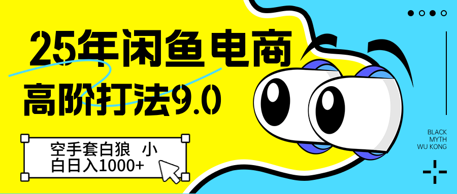 25年闲鱼电商高阶打法9.0 空手套白狼 新手轻松日入1000＋-来福网创
