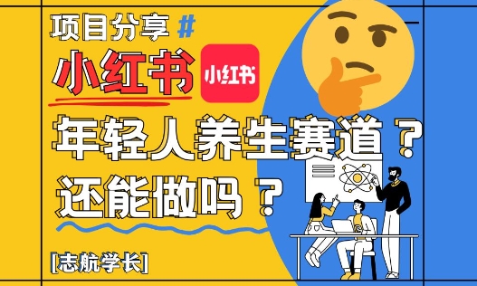 小红书年轻人养生赛道？真的还能做吗？详细讲解！-来福网创