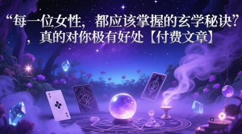 每一位女性，都应该掌握的玄学秘诀 ，真的对你极有好处【付费文章】-来福网创