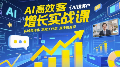 AI高效获客增长实战课，​AI找客户 私域自动化 高效工作流 直播快变现-来福网创