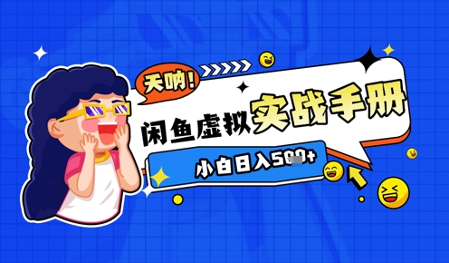 2025闲鱼虚拟电商超详细实战手册，小白日入几张-来福网创