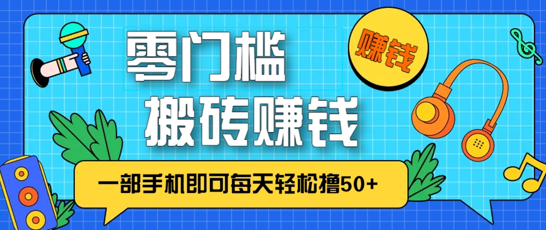 零成本零门槛，无脑搬砖赚钱项目，只需一部手机即可每天轻松撸50+-来福网创
