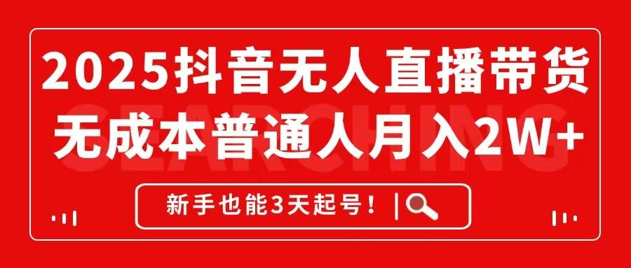 （14757期）2025抖音无人直播带货，无成本月入2W+，新手也能3天起号！-来福网创