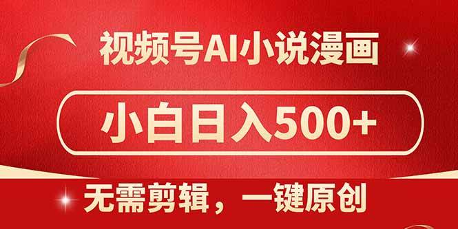 （14759期）视频号AI小说漫画，无需剪辑，一键洗稿原创，小白日入500+，喂饭级教程-来福网创