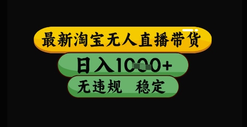 最新淘宝无人直播带货独家技术，日入1k+，无违规无封号，操作简单，长期稳定【揭秘】-来福网创