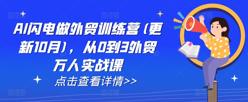 AI闪电做外贸训练营(更新25年5月)，从0到3外贸万人实战课-来福网创