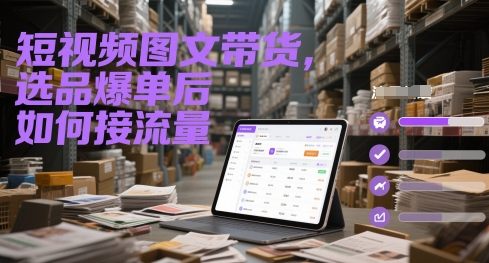 短视频图文带货，选品爆单后如何接流量-来福网创