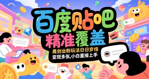 百度贴吧精准覆盖创业粉玩法日变现多张，小白直接上手【揭秘】-来福网创