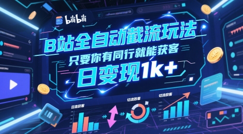 B站全自动截流玩法只要你有同行就能获客，日变现1k+【揭秘】-来福网创