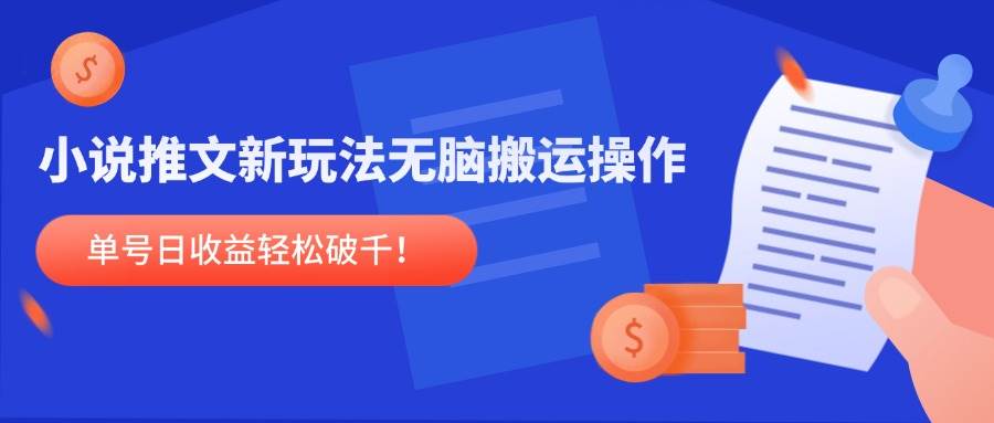 （14891期）小说推文新玩法，无脑搬运操作，单号日收益轻松破千！-来福网创