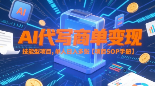 AI代写商单变现，技能型项目，单人日入多张 【项目SOP手册】-来福网创