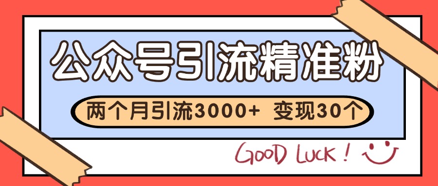 公众号精准粉引流玩法 2个月3000+精准粉 变现30万+-来福网创