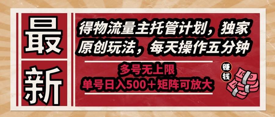 （14954期）最新得物流量主托管计划，独家原创玩法，每天操作五分钟，多号无上限 …-来福网创