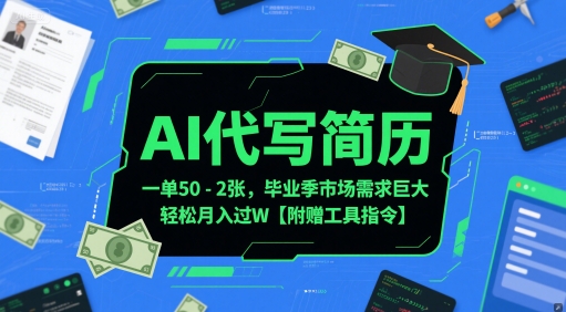 AI代写简历，一单50-2张，毕业季市场需求巨大，轻松月入过W【附赠工具指令】-来福网创