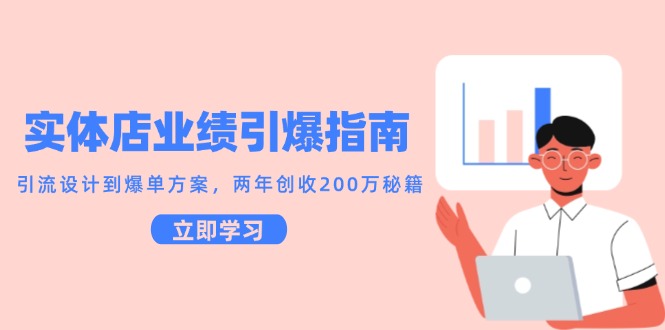 实体店业绩引爆指南，引流设计到爆单方案，两年创收200万秘籍-来福网创