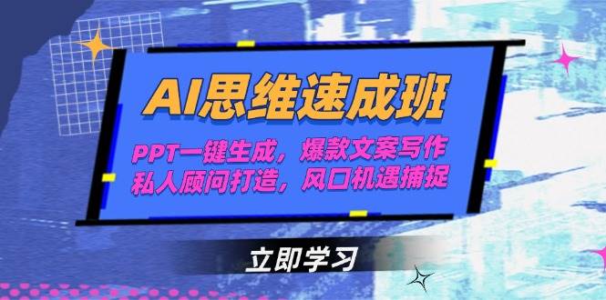 AI思维速成班，PPT一键生成，爆款文案写作，私人顾问打造，风口机遇捕捉-来福网创