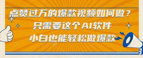 点赞过万的爆款视频如何做？只需要这个AI软件，小白也能轻松做爆款【揭秘】-来福网创
