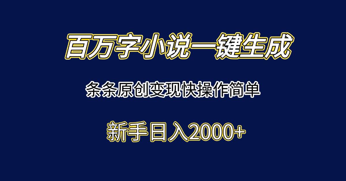 （15164期）百万字小说一键生成，条条原创变现快操作简单新手日入2000+-来福网创