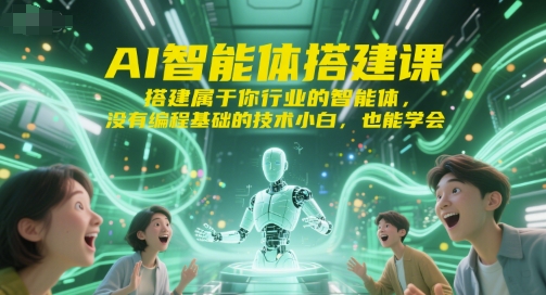 AI智能体搭建课，搭建属于你行业的智能体，没有编程基础的技术小白，也能学会-来福网创