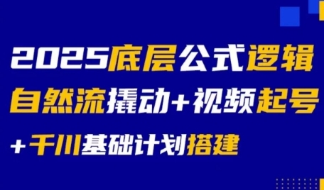 2025底层公式逻辑自然流撬动+视频起号+千川基础计划搭建-来福网创