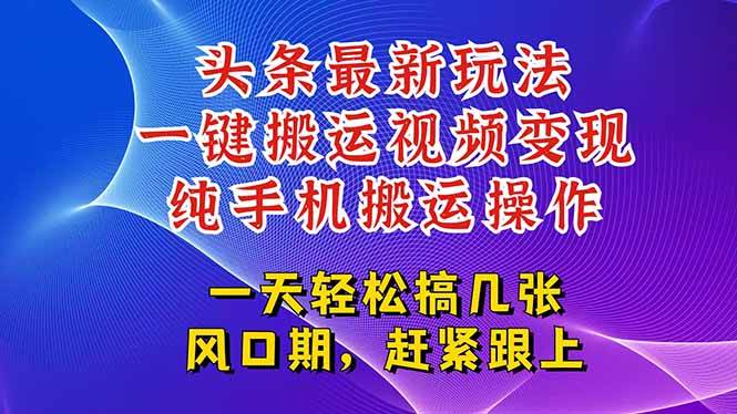 （15237期）今日头条最新玩法，一键搬运视频也能轻松变现，随随便便就爆百万流量，…-来福网创