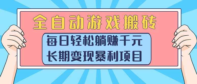 （15295期）全自动游戏搬砖，每日轻松躺赚1000+，长期变现暴利项目-来福网创