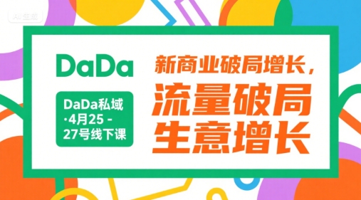 DaDa私域·4月25-27号线下课，新商业破局增长，流量破局，生意增长-来福网创