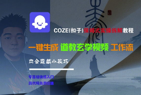 COZE(扣子)保姆式实操拆解教程，一键生成道教玄学视频工作流，内含隐藏小技巧-来福网创