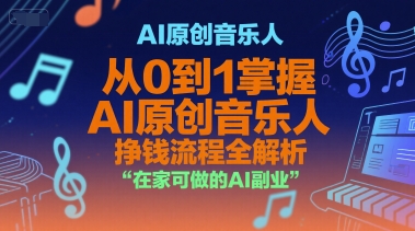 AI原创音乐人，从0到1掌握AI原创音乐人挣钱流程全解析，在家可做的AI副业-来福网创