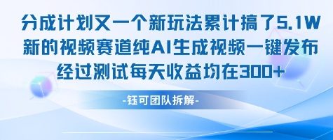 不剪辑不露脸 分成计划新玩法，实测每天收益在3张+左右 新的视频赛道纯AI生成视频-来福网创