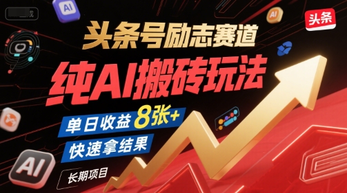 头条号励志赛道，纯AI搬砖玩法，单日收益8张+ ，快速拿结果，长期项目-来福网创