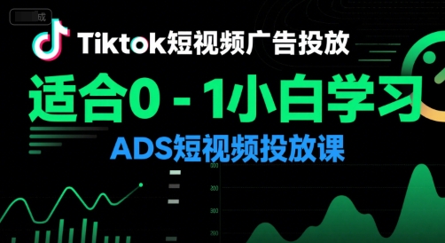 Tiktok短视频广告投放，适合0-1小白学习ADS短视频投放课-来福网创