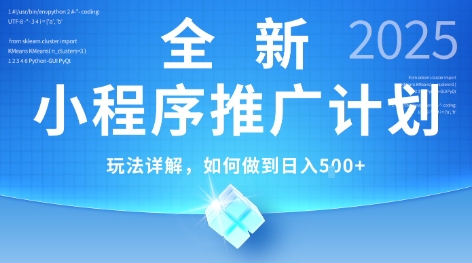2025年最新小程序推广计划，简单操作，独家技术，日均5张+【揭秘】-来福网创