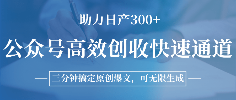 公众号高效创收快速通道，三分钟搞定原创爆文，助力日产300+-来福网创