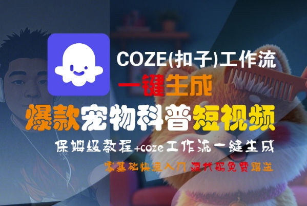 COZE(扣子)工作流一键生成爆款宠物科普短视频，保姆级教程，0基础快速入门-来福网创