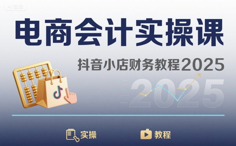 电商会计实操课-抖音小店财务教程2025-来福网创