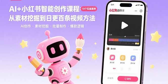 （15768期）AI+小红书智能创作课程：19个实操案例  从素材挖掘到日更百条视频方法-来福网创