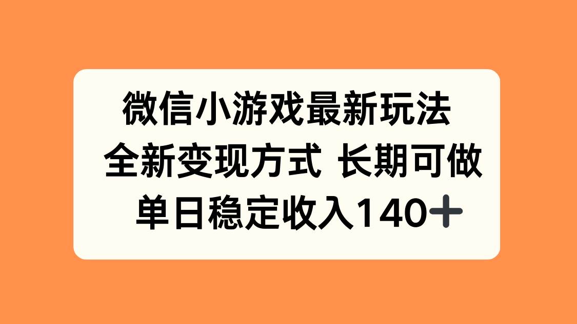 （15779期）微信小游戏最新玩法，全新变现方式，单日稳定收入140+-来福网创