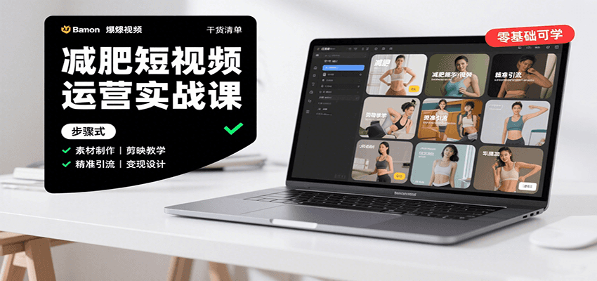 减肥短视频运营实战课：含素材制作、剪映教学，讲精准引流、变现设计与内容模板技巧-来福网创