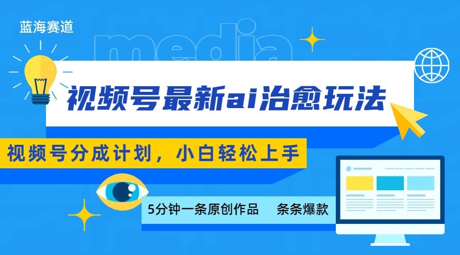 视频号分成最新ai治愈玩法，5分钟一条爆款，日赚500+，小白也能轻松上手-来福网创