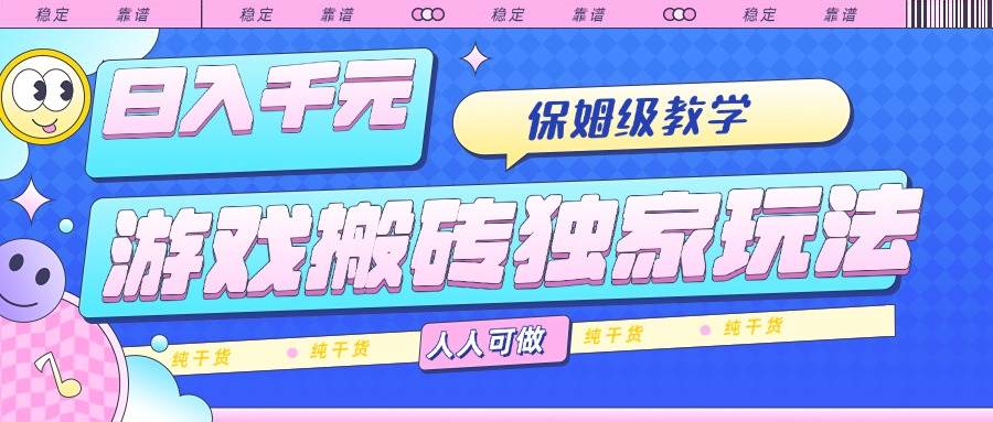 （15813期）游戏搬砖独家玩法，日入千元，保姆级教学，人人可做，纯干货-来福网创