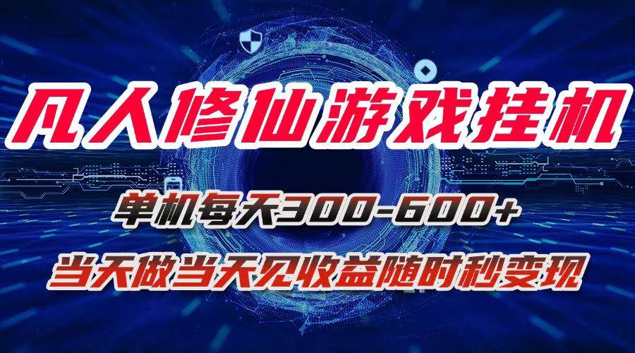 （15837期）凡人修仙游戏挂机单机每天300-600+a当天做当天见收益随时在线秒变现-来福网创